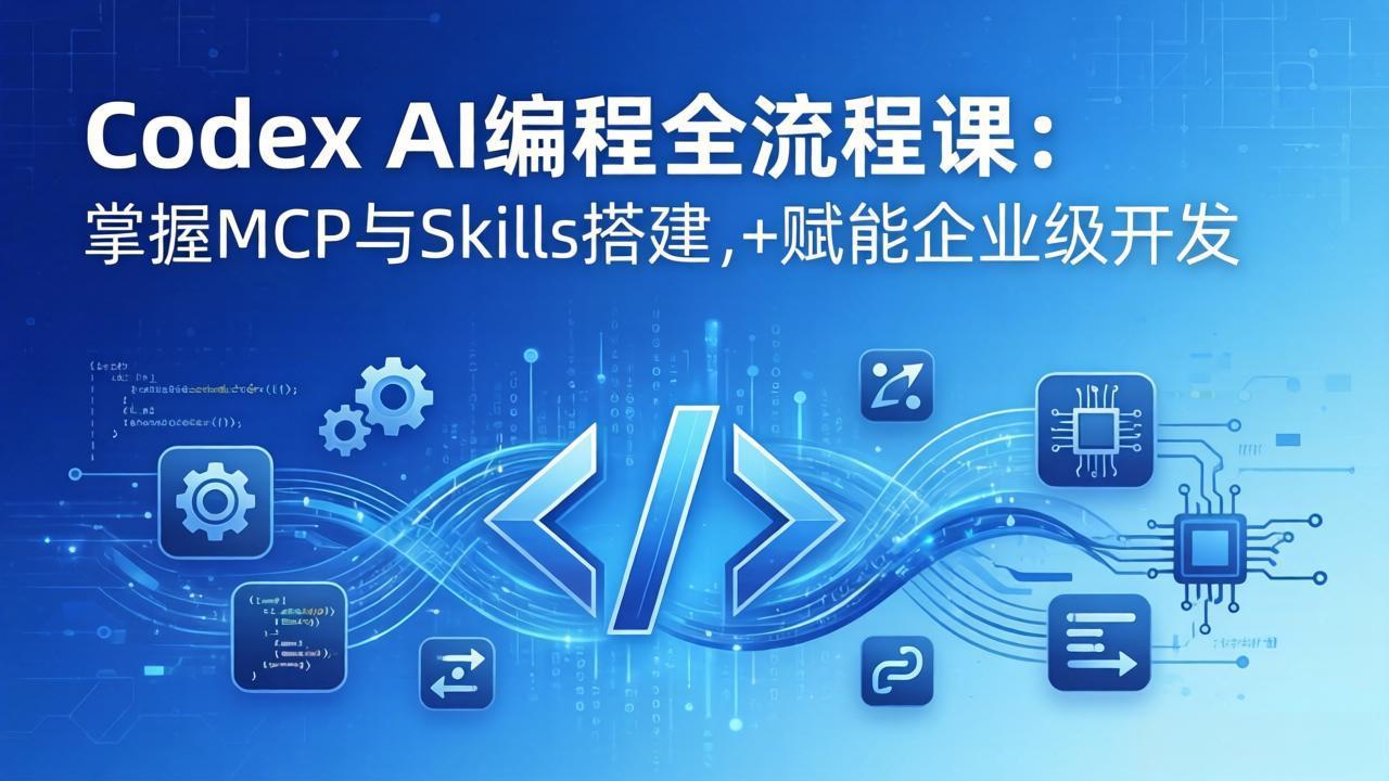 (17808期)Codex AI编程全流程课:模块化教学+双项目实战,掌握MCP与Skills搭建,赋能企业级开发 (17808期)Codex AI编程全流程课:模块化教学+双项目实战,掌握MCP与Skills搭建,赋能企业级开发