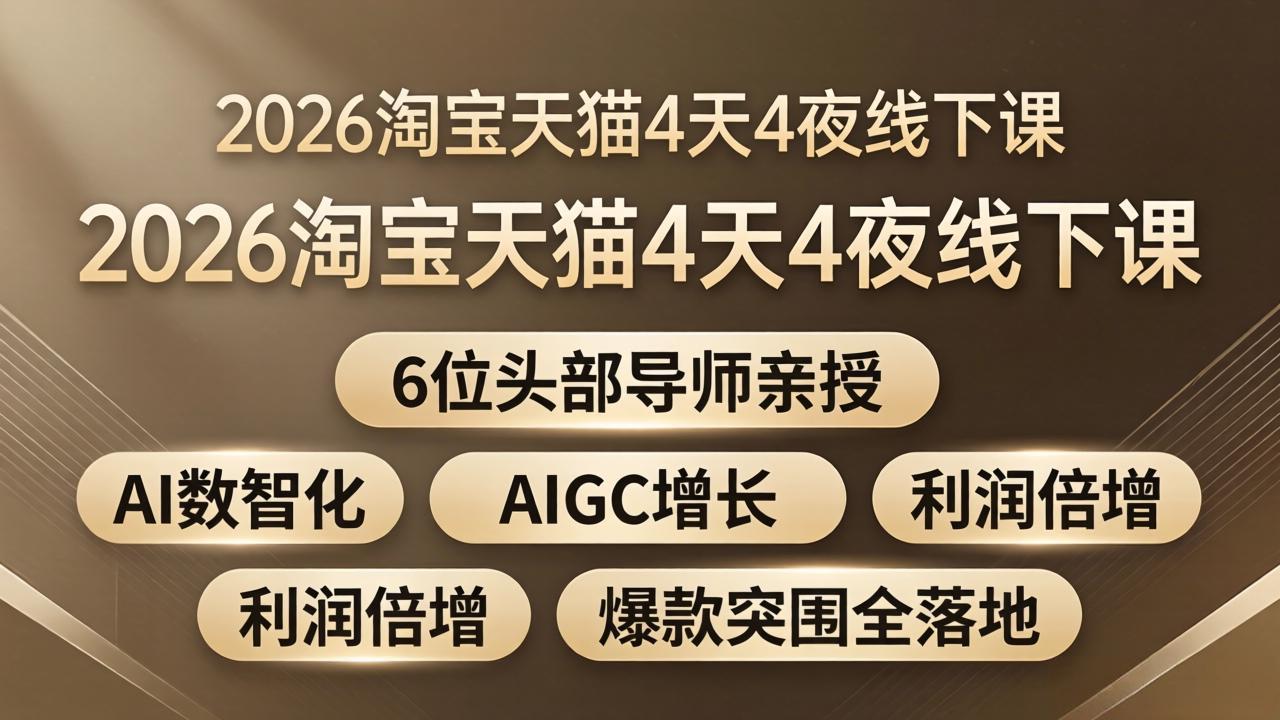 (18054期)2026淘宝天猫4天4夜线下课:6位头部导师亲授,AI数智化+AIGC增长+利润倍增+爆款突围全落地 (18054期)2026淘宝天猫4天4夜线下课:6位头部导师亲授,AI数智化+AIGC增长+利润倍增+爆款突围全落地