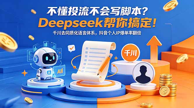 （18625期）不懂投流不会写脚本？Deepseek帮你搞定！千川去同质化语言体系，抖音个人IP爆单率翻倍