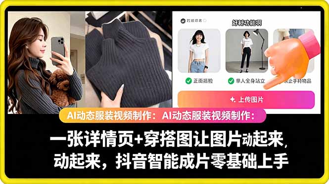 （18638期）AI动态服装视频制作：一张详情页+穿搭图让图片动起来，抖音智能成片零基础上手