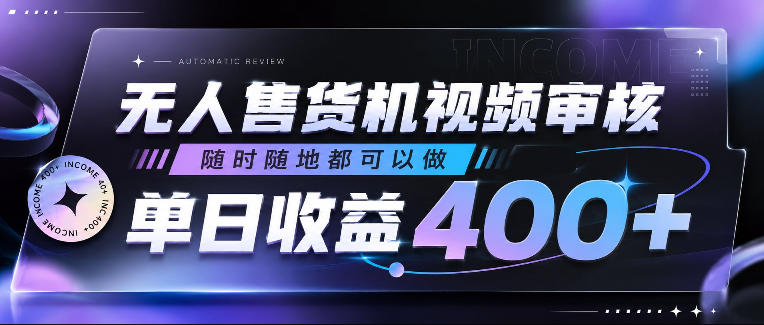 无人售货机视频审核，随时随地都可以做，单日收益400+，有手就行，人人可做